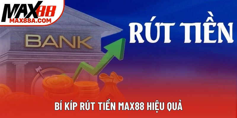 Bí kíp rút tiền Max88 hiệu quả Bí kíp rút tiền Max88 hiệu quả