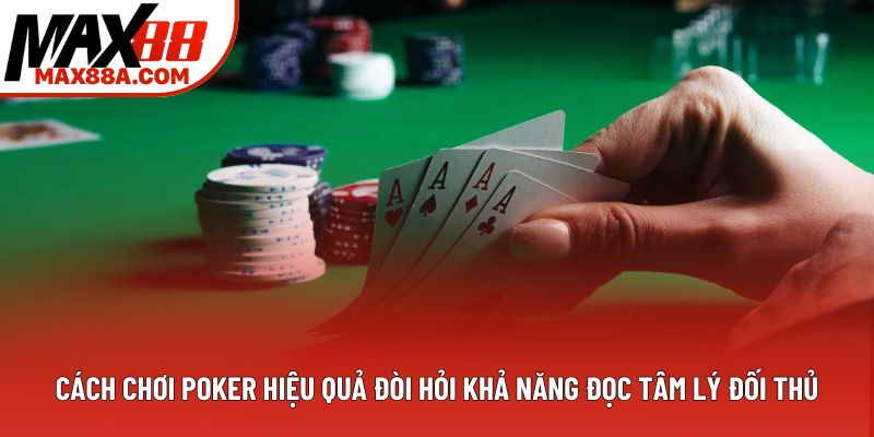 Cách chơi poker hiệu quả đòi hỏi khả năng đọc tâm lý đối thủ Cách chơi poker hiệu quả đòi hỏi khả năng đọc tâm lý đối thủ