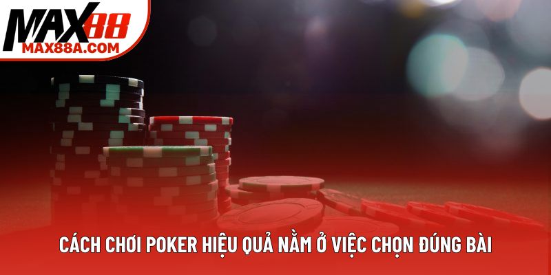 Cách chơi poker hiệu quả nằm ở việc chọn đúng bài Cách chơi poker hiệu quả nằm ở việc chọn đúng bài