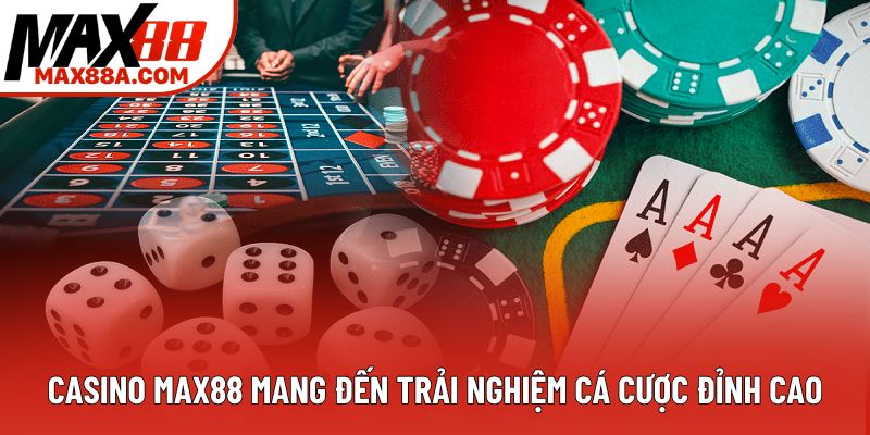 Casino Max88 mang đến trải nghiệm cá cược đỉnh cao
