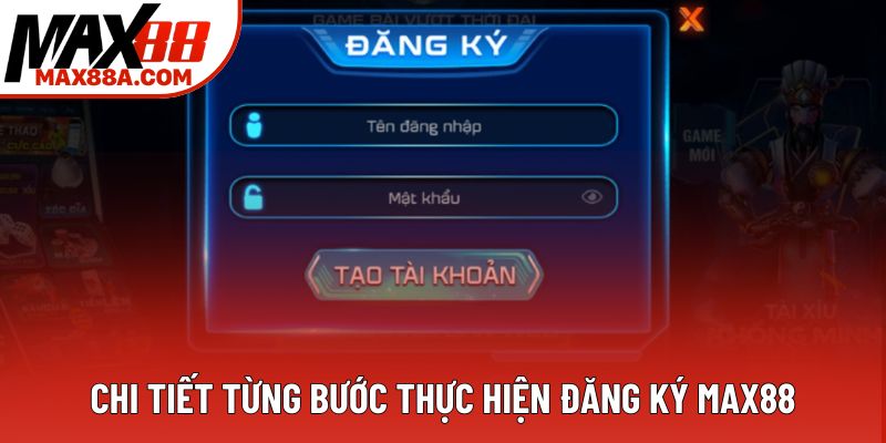 Chi tiết từng bước thực hiện đăng ký Max88 Chi tiết từng bước thực hiện đăng ký Max88