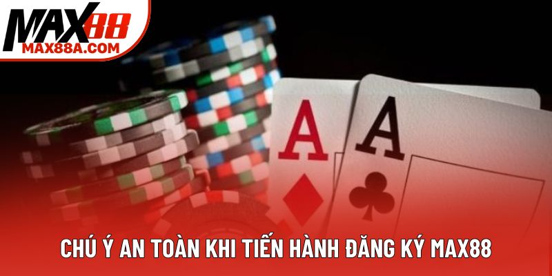 Chú ý an toàn khi tiến hành đăng ký Max88 Chú ý an toàn khi tiến hành đăng ký Max88
