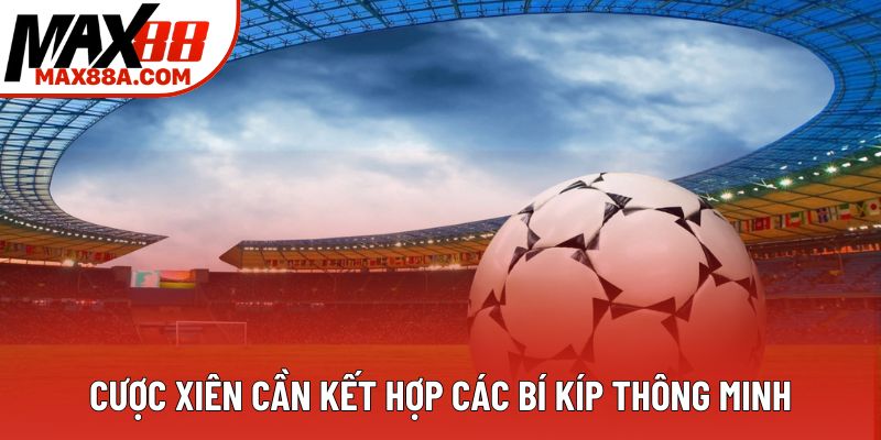 Cược xiên cần kết hợp các bí kíp thông minh