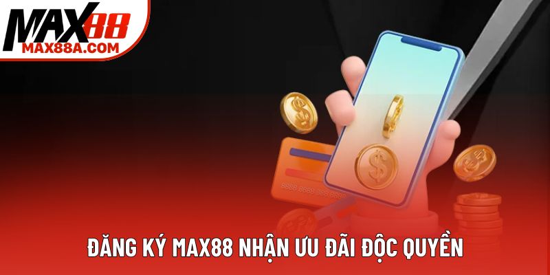 Đăng ký Max88 nhận ưu đãi độc quyền Đăng ký Max88 nhận ưu đãi độc quyền