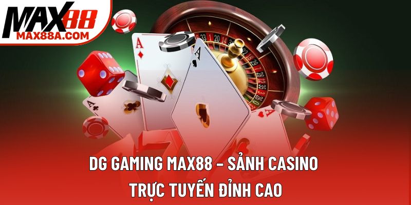 DG Gaming Max88 – Sảnh Casino Trực Tuyến Đỉnh Cao