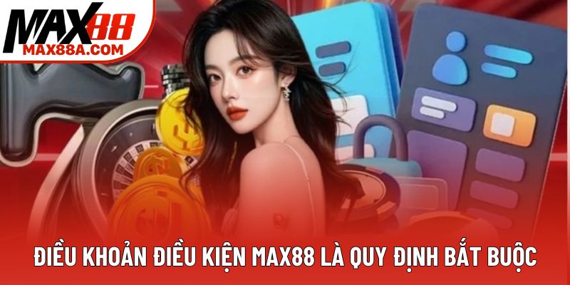 Điều khoản điều kiện Max88 là quy định bắt buộc
