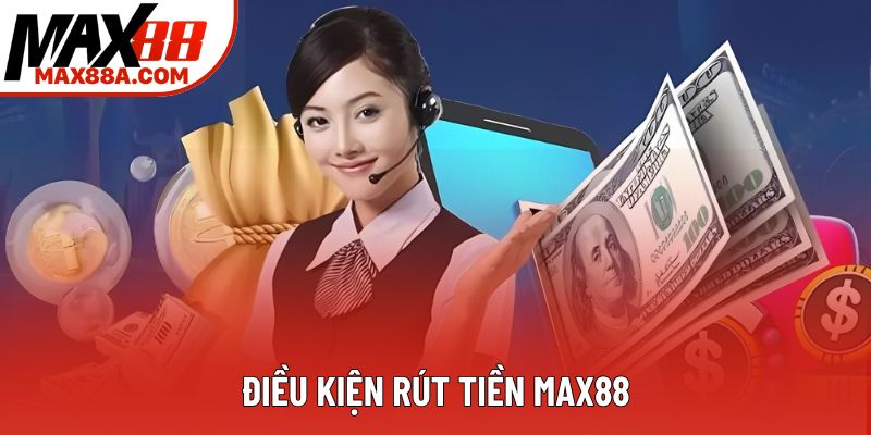 Điều kiện rút tiền Max88 Điều kiện rút tiền Max88
