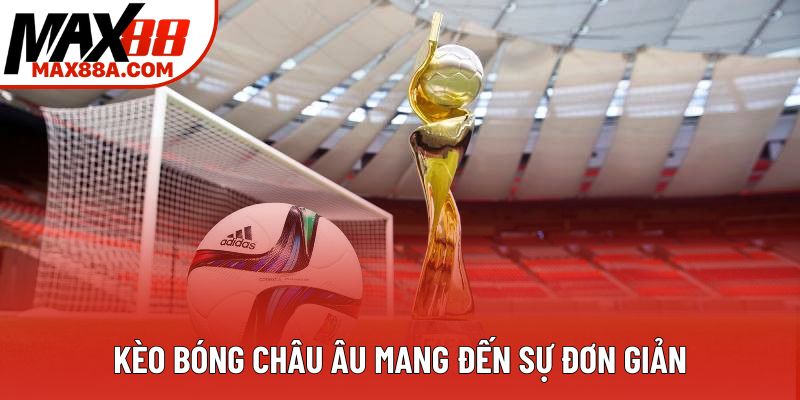 Kèo bóng châu Âu mang đến sự đơn giản Kèo bóng châu Âu mang đến sự đơn giản