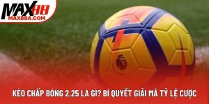 Kèo Chấp Bóng 2.25 Là Gì? Bí Quyết Giải Mã Tỷ Lệ Cược