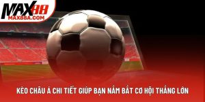 Kèo Châu Á Chi Tiết Giúp Bạn Nắm Bắt Cơ Hội Thắng Lớn