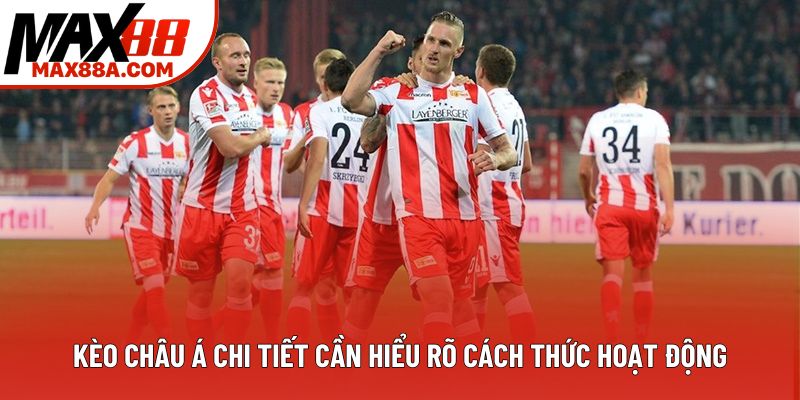 Kèo châu Á chi tiết cần hiểu rõ cách thức hoạt động Kèo châu Á chi tiết cần hiểu rõ cách thức hoạt động