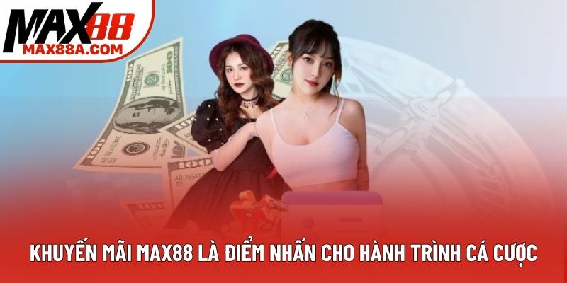 Khuyến mãi Max88 là điểm nhấn cho hành trình cá cược