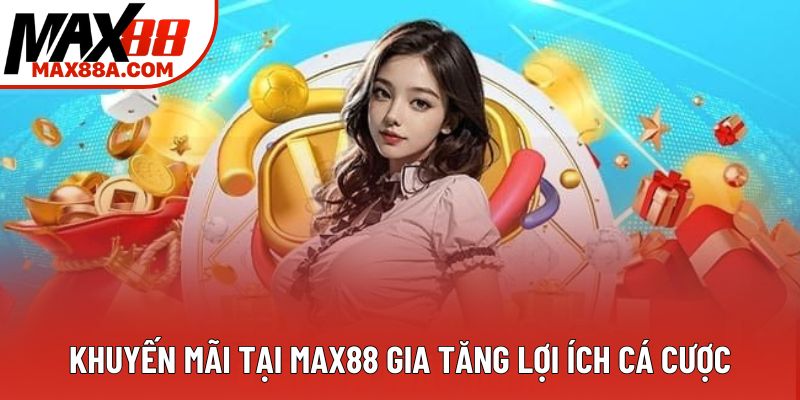 Khuyến mãi tại Max88 gia tăng lợi ích cá cược