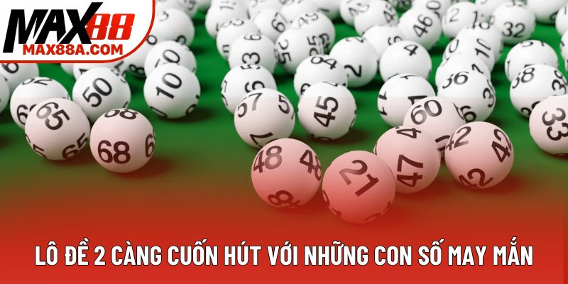 Lô đề 2 càng cuốn hút với những con số may mắn