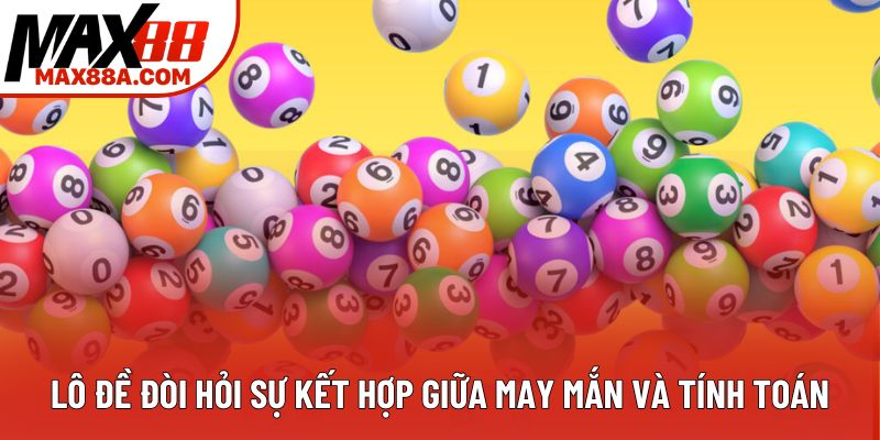 Lô đề đòi hỏi sự kết hợp giữa may mắn và tính toán