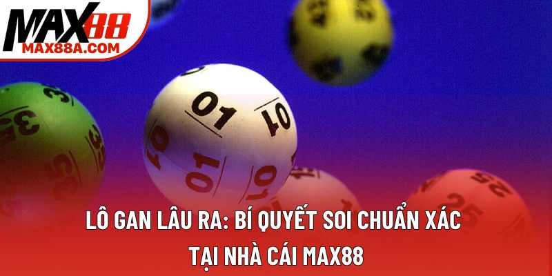 Lô Gan Lâu Ra: Bí Quyết Soi Chuẩn Xác Tại Nhà Cái Max88