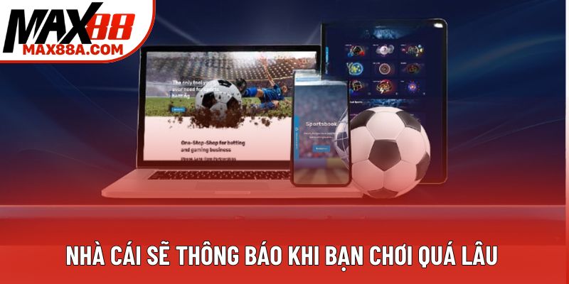Nhà cái sẽ thông báo khi bạn chơi quá lâu Nhà cái sẽ thông báo khi bạn chơi quá lâu