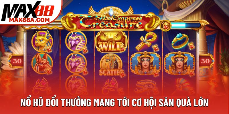 Nổ hũ đổi thưởng mang tới cơ hội săn quà lớn