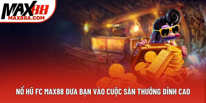 Nổ hũ fc Max88 đưa bạn vào cuộc săn thưởng đỉnh cao