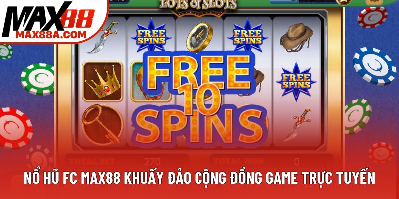 Nổ Hũ Fc Max88 Khuấy Đảo Cộng Đồng Game Trực Tuyến