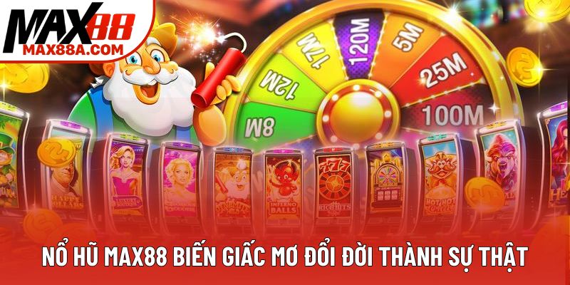 Nổ hũ Max88 biến giấc mơ đổi đời thành sự thật