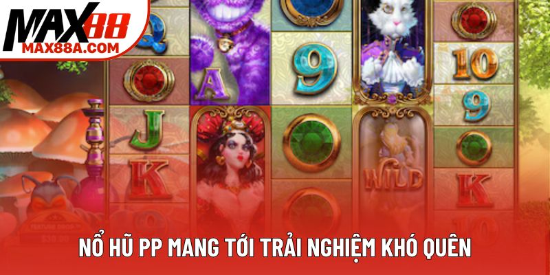 Nổ hũ PP mang tới trải nghiệm khó quên