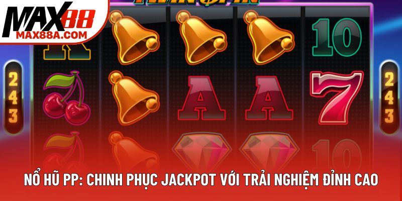 Nổ hũ PP: Chinh phục jackpot với trải nghiệm đỉnh cao