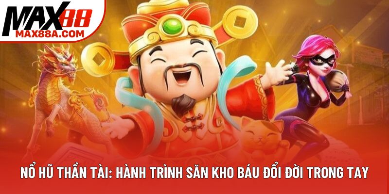 Nổ Hũ Thần Tài: Hành Trình Săn Kho Báu Đổi Đời 2025
