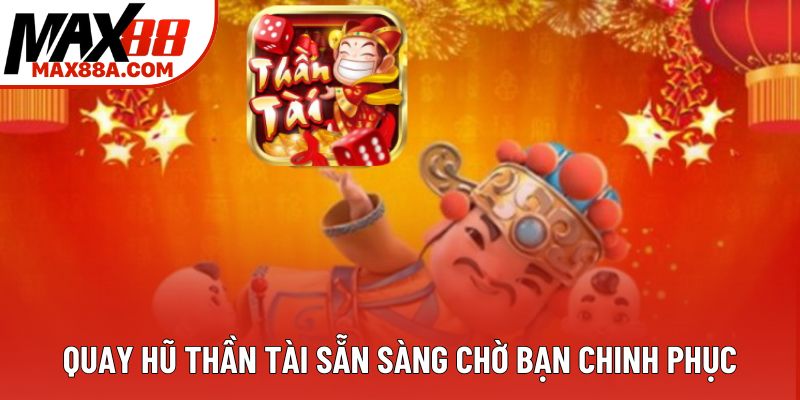 Quay hũ thần tài sẵn sàng chờ bạn chinh phục