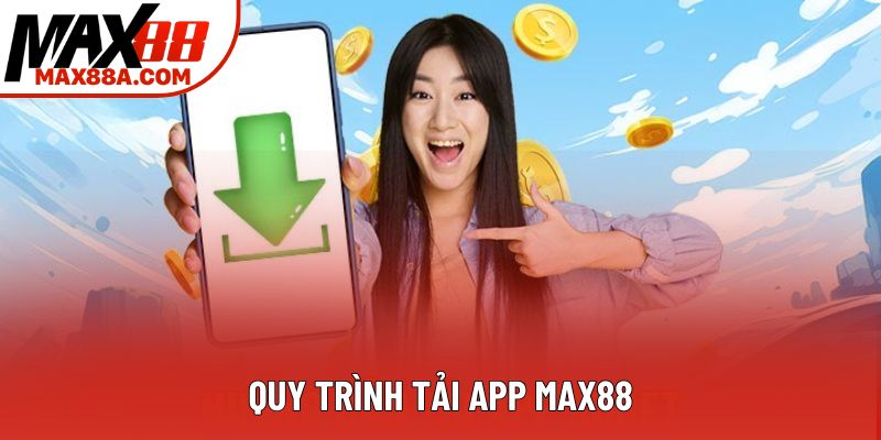 Quy trình tải app Max88