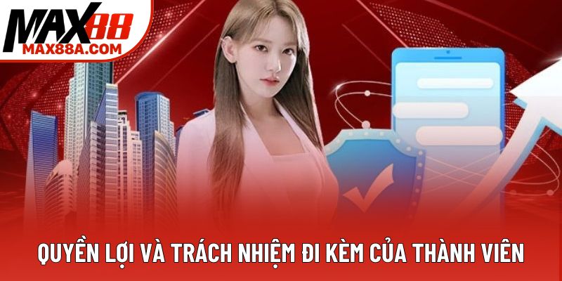 Quyền lợi và trách nhiệm đi kèm của thành viên Quyền lợi và trách nhiệm đi kèm của thành viên