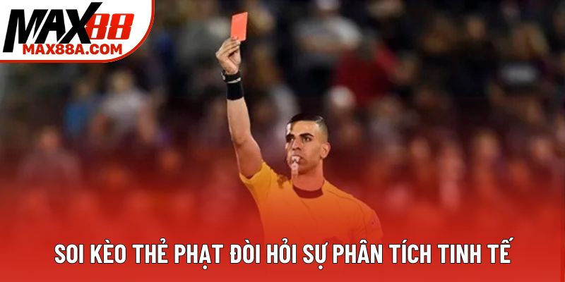 Soi kèo thẻ phạt đòi hỏi sự phân tích tinh tế