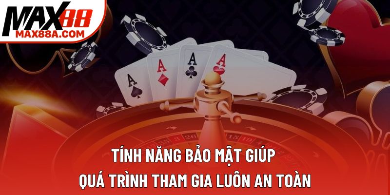Tính năng bảo mật giúp quá trình tham gia luôn an toàn
