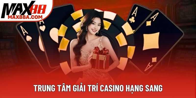 Trung tâm giải trí casino hạng sang