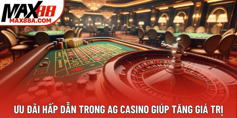 Ưu đãi hấp dẫn trong AG Casino giúp tăng giá trị