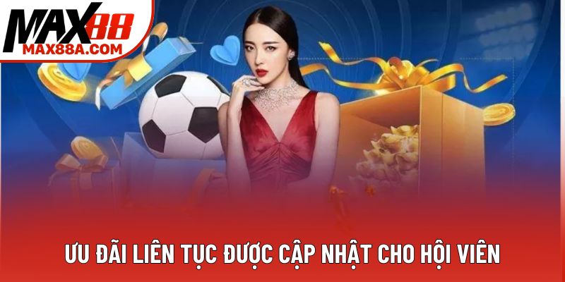 Ưu đãi liên tục được cập nhật cho hội viên